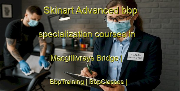 Skinart Advanced bbp specialization courses in Macgillivrays Bridge | BbpTraining | BbpClasses | SkinartTraining-Canada